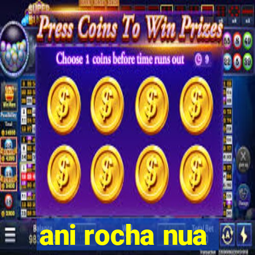 ani rocha nua